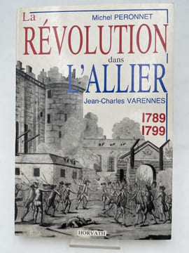 La Révolution dans le département de l'Allier. 1789-1799. PERONNET Michel - VARENNES Jean Charles