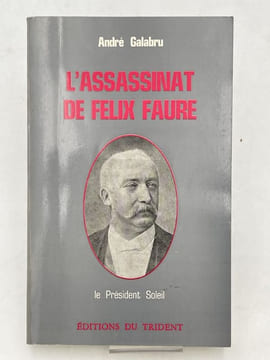 L'assassinat de Félix Faure. Le président soleil. GALABRU André