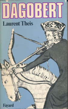 Dagobert. Un roi pour un peuple. THEIS Laurent
