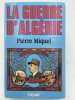 La Guerre d'Algérie. MIQUEL Pierre
