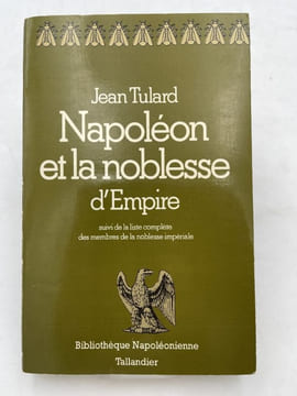Napoléon et la noblesse d'Empire suivi de la liste complète des membres de la noblesse impériale. TULARD Jean
