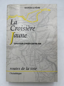 La Croisière Jaune. Expédition Citroën Centre Asie Haardt - Audouin Dubreuil suivi de La Haute Asie par Paul Pelliot.