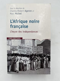 L'Afrique noire française. L'heure des indépendances