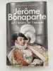 Jérôme Bonaparte ou l'envers de l'épopée. MELCHIOR-BONNET Bernardine