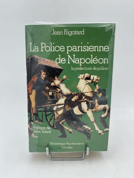 La police parisienne de Napoléon. La préfecture de police. RIGOTARD Jean