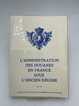 L'administration des douanes en France sous l'Ancien Régime. ANCIEN REGIME ]