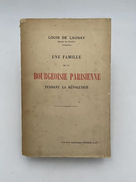 Une famille de la bourgeoisie parisienne pendant la Révolution. LAUNAY Louis de