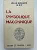 La symbolique maçonnique ou l'art royal remis en lumière et restitué selon les règles de la symbolique ésotérique et traditionnelle.. BOUCHER Jules