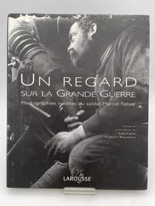 Un regard sur la Grande Guerre. Photographies inédites du Soldat Marcel Felser.