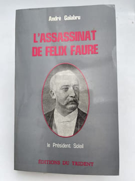 L'assassinat de Félix Faure. Le président soleil. GALABRU André