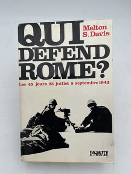 Qui défend Rome ? Les 45 jours. 25 juillet - 8 septembre 1943.. DAVIS Melton S.
