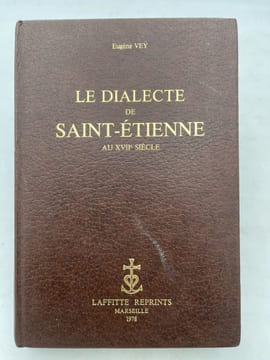 Le dialecte de Saint-Etienne au XVIIe siècle. VEY Eugène