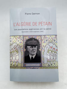 L'Algérie de Pétain. Les populations algériennes ont la parole. Septembre 1939 - novembre 1942