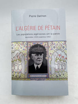 L'Algérie de Pétain. Les populations algériennes ont la parole. Septembre 1939 - novembre 1942. DARMON Pierre