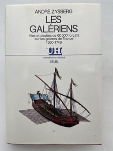 Les Galériens. Vies et destins de 60000 forçats sur les galères de France 1680 - 1748