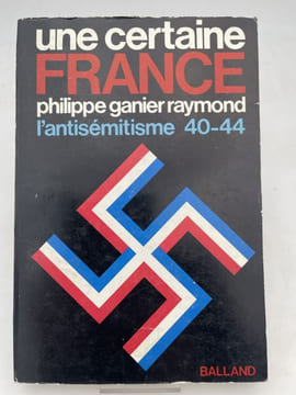 Une certaine France. L'antisémitisme 40 - 44. GANIER RAYMOND Philippe