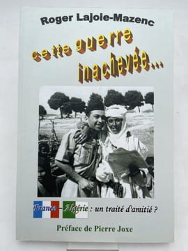 Cette guerre inachevée...France Algérie : un traité d'amitié ?. LAJOIE-MAZENC Roger