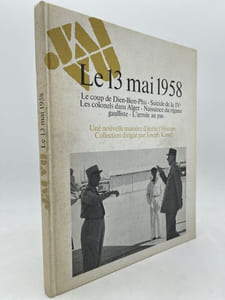 Le 13 Mai 1958. Le coups de Dien Bien Phu - Suicide de la IVe - Les colonels dans Alger - Naissance du régime gaulliste - L'armée au pas