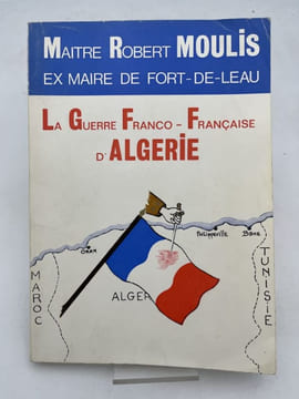 La guerre Franco-Française d'Algérie . MOULIS Maître Robert