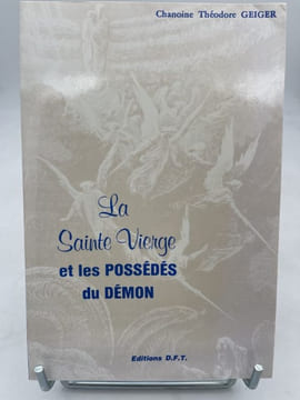 La Sainte Vierge et les possédés du Démon. Mémoires d'un exorciste. GEIGER Chanoine Théodore