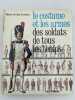 Le costume et les armes des soldats de tous les temps. Volume 2 : de Frédéric II à nos jours. FUNCKEN Liliane et Fred