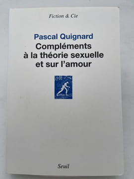 Compléments à la théorie sexuelle et sur l'amour. QUIGNARD Pascal
