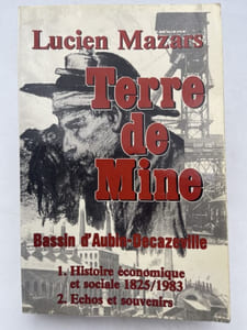 Terre de mine. Bassin d'Aubin Decazeville. 1. Histoire économique et sociale 1825 - 1983. 2. Echos et souvenirs