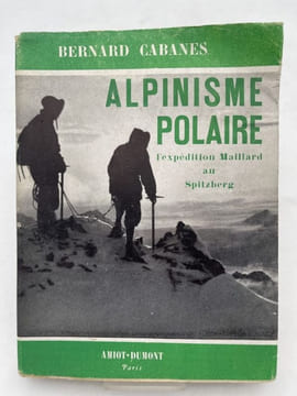 Alpinisme polaire. L'expédition maillard aux Spitzberg. CABANES Bernard