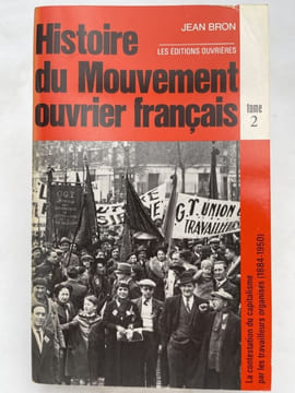 Histoire du Mouvement ouvrier français. Tome 2 : La contestation du capitalisme par les travailleurs organisés (1884-1950). BRON Jean