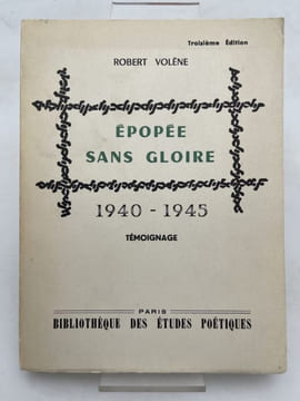 Epopée sans gloire. 1940-1945. Témoignage. VOLENE Robert