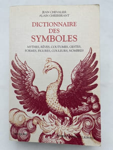 Dictionnaire des symboles. Mythes, Rêves, Coutumes, Gestes, Formes, Figures, Couleurs, Nombres