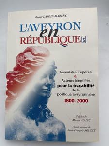 L'Aveyron en République (s). Inventaire, repères et acteurs identifiées pour la traçabilité de la politique Aveyronnaise 1800 - 2000