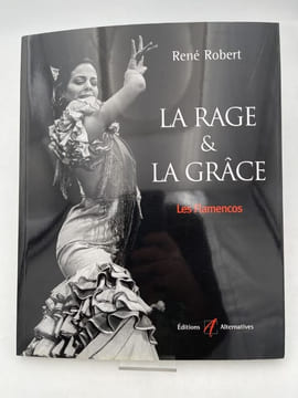 La rage & la grâce. Les flamencos. ROBERT René 