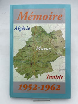 Mémoire : Algérie - Maroc - Tunisie. 1952 - 1962. FLAUGNAC Yvan - BAILLY André - LEROY Raymond