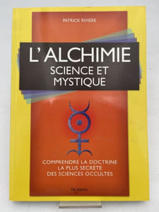 L'Alchimie, science et mystique. Comprendre la doctrine la plus secrète des sciences occultes