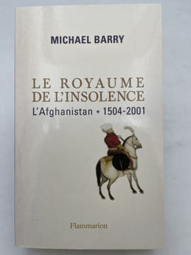 Le royaume de l'insolence. L'Afghanistan * 1504 - 2001. BARRY Michael