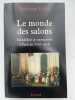 Le monde des salons. Sociabilité et mondanité à Paris au XVIIIe siècle. LILTI Antoine
