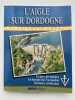 L'aigle sur Dordogne. Un pays, des hommes. Un barrage sous l'occupation. R&eacute;sistance et lib&eacute;ration. SALAT Jean-Louis