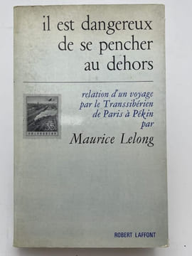 Il est dangereux de se pencher dehors. Relation d'un voyage par le transsibérien de Paris à Pékin . LELONG Maurice