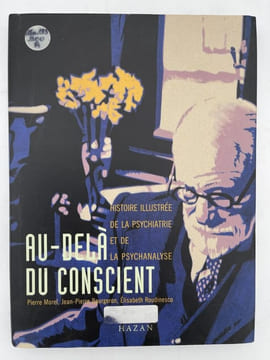 Au-delà du conscient. Histoire llustrée de la psychiatrie et de la psychanalyse. MOREL Pierre - BOURGERON J.P. - ROUDINESCO E
