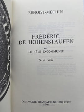 Frédéric de Hohenstaufen ou le rêve excommunié (1194-1250). BENOIST-MECHIN Jacques