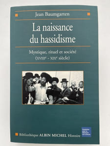 La naissance du Hassidisme. Mystique, rituel et société (XVIIIe - XIXe siècle)