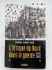 L'Afrique du Nord dans la guerre 1939 - 1945 . LEVISSE-TOUZE Christine
