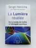 La lumi&egrave;re r&eacute;v&eacute;l&eacute;e. De la lunette de Galil&eacute;e &agrave; l'&eacute;tranget&eacute; quantique . HAROCHE Serge