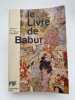 Le livre de Babur. M&eacute;moires de Zahirudin Muhammad Babur de 1494 &agrave; 1529. BABUR Z M