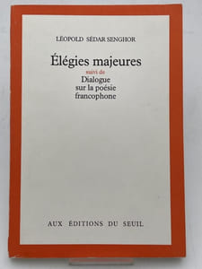 Elégies majeures suivi de Dialogue sur la poésie francophone
