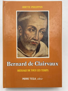 Bernard de Clairvaux. Message de tous les temps. PHILIPPON Odette