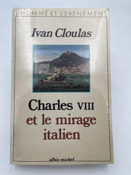 Charles VIII et le mirage italien. CLOULAS Ivan