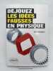 D&eacute;jouez les id&eacute;es fausses en physique. SPAGNOU Pierre