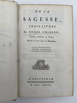 De la sagesse, trois livres par Pierre Charron, Parisien, Docteur ès Droits. Suivant la vraie Copie de Bourdeaux. CHARRON Pierre